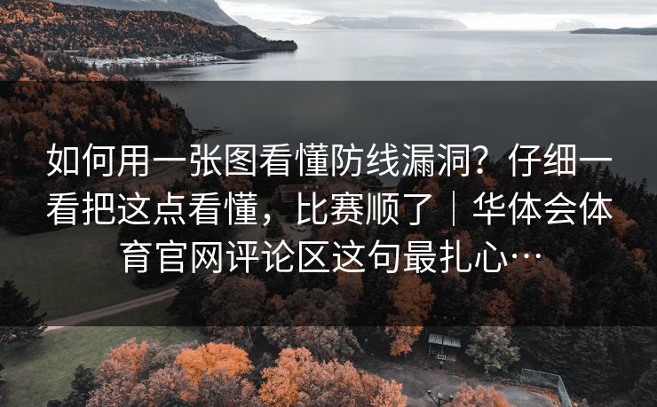 如何用一张图看懂防线漏洞？仔细一看把这点看懂，比赛顺了｜华体会体育官网评论区这句最扎心…